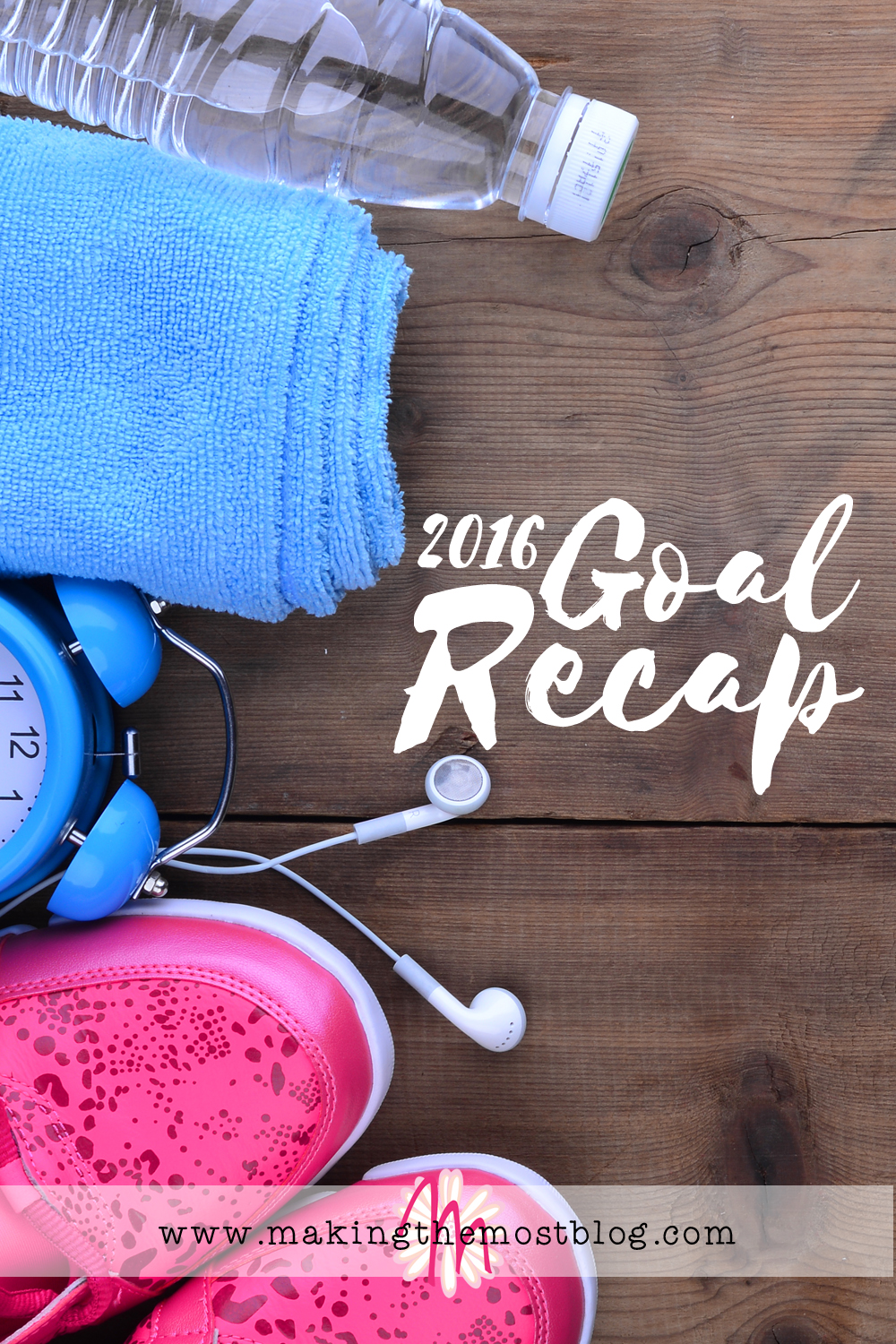 2016 Goal Recap | Making the Most Blog