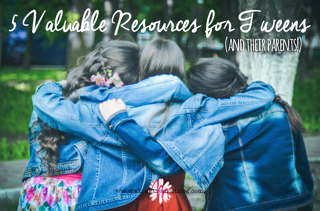 5 Valuable Resources for Tweens (and Their Parents!) | Making the Most Blog