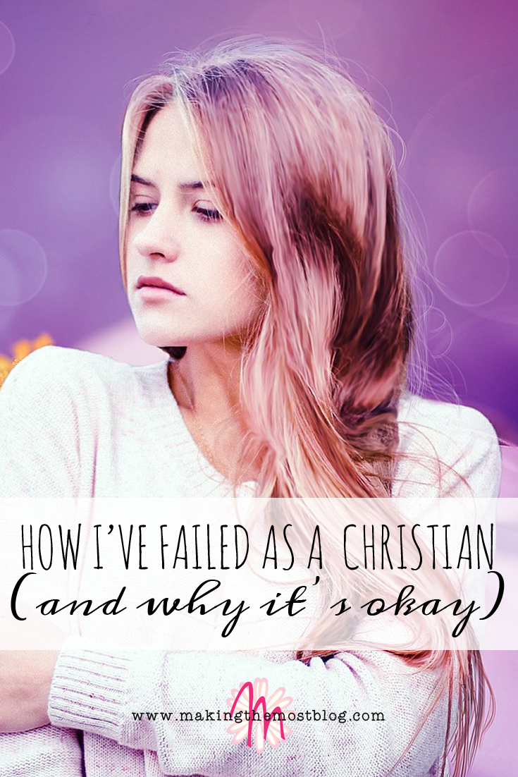 How I've Failed as a Christian (and why it's okay) | Making the Most Blog