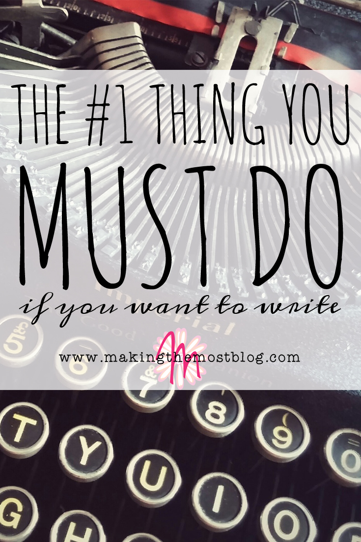 The #1 Thing You MUST Do if You Want to Write | Making the Most Blog