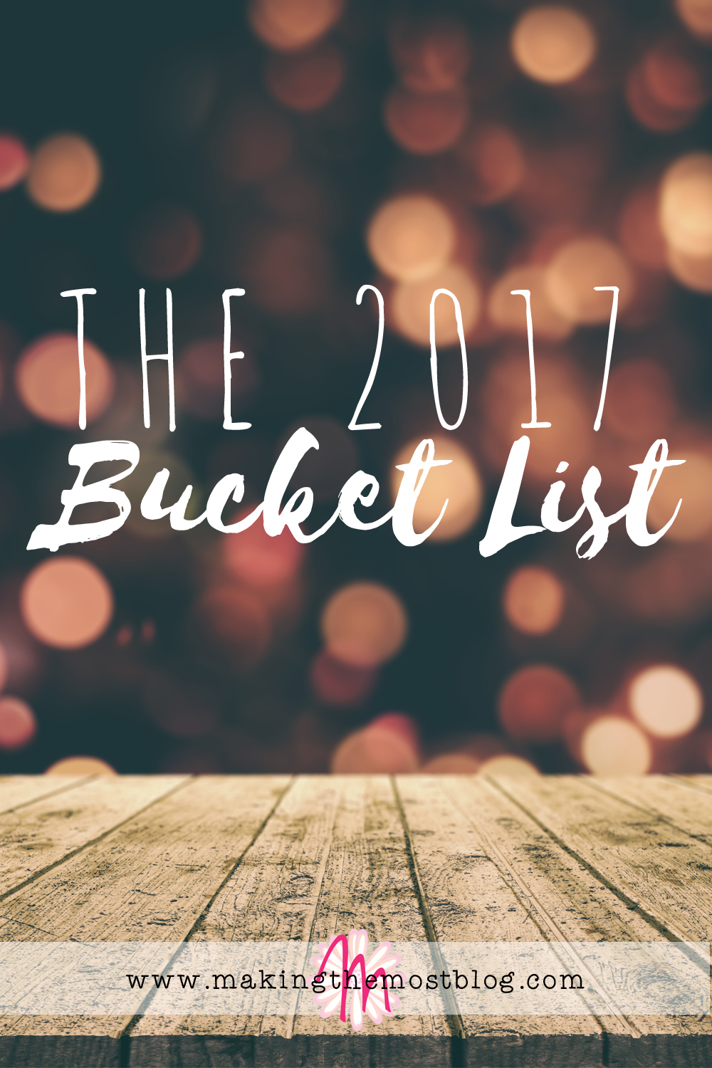 The 2017 Bucket List | Making the Most Blog