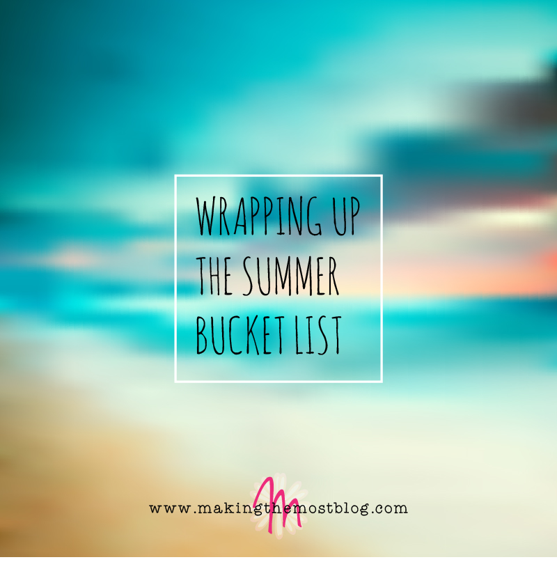 Wrapping Up the Summer Bucket List | Making the Most Blog