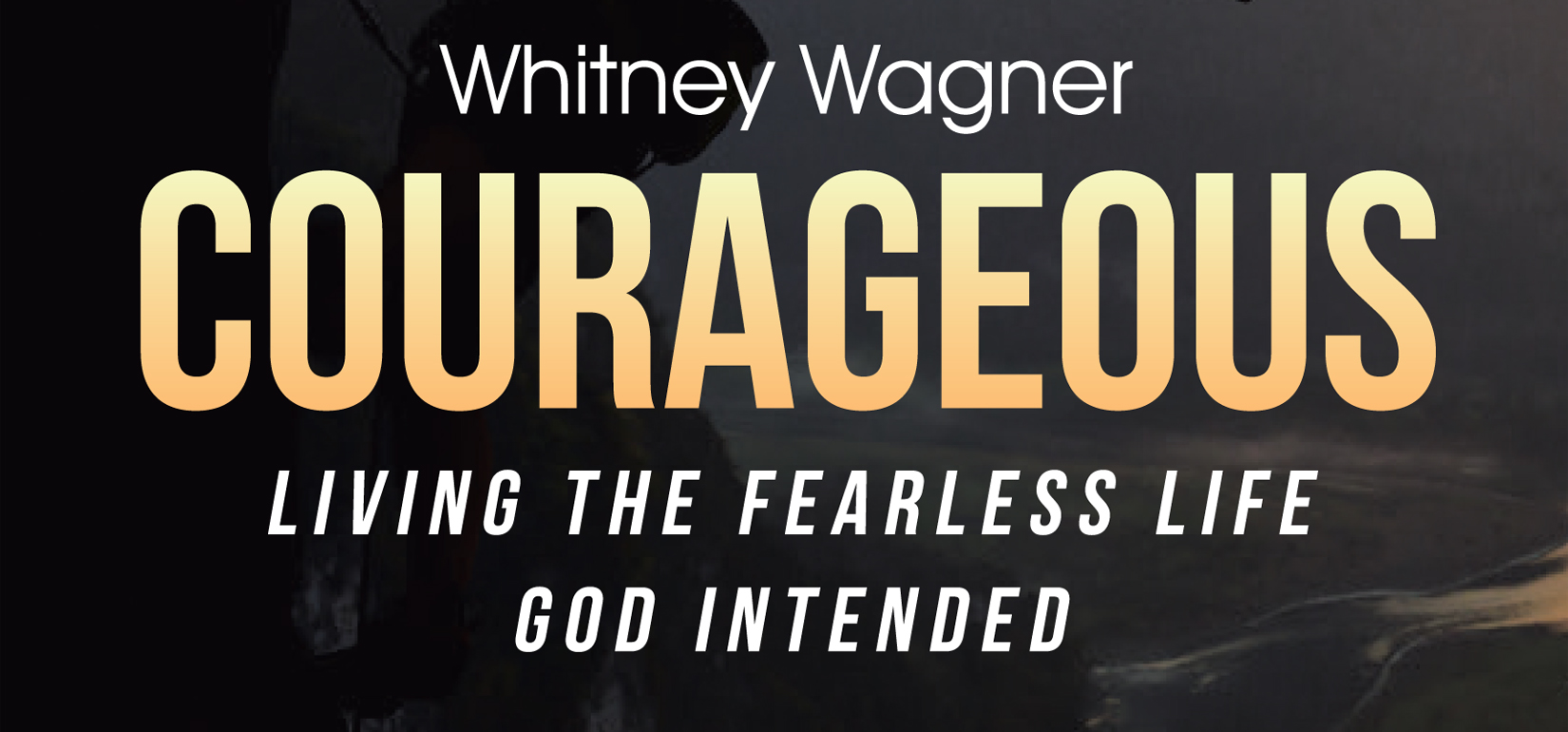Courageous: Living the Fearless Life God Intended | Whitney L. Wagner