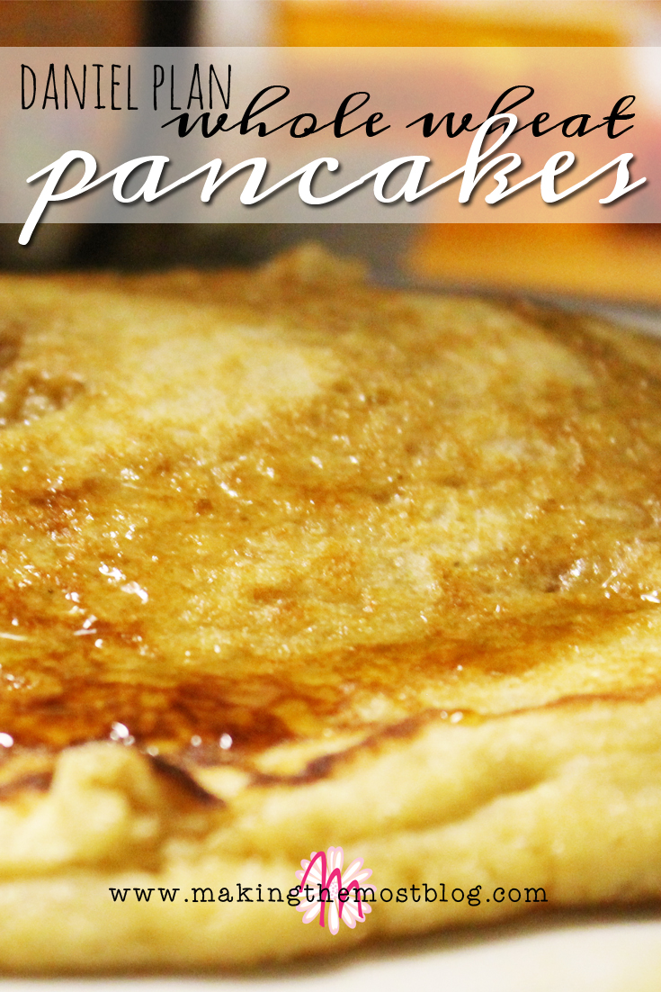 Daniel Plan Whole Wheat Pancakes | Making the Most Blog