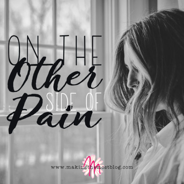 On the Other Side of Pain | Blog Post | Making the Most Blog